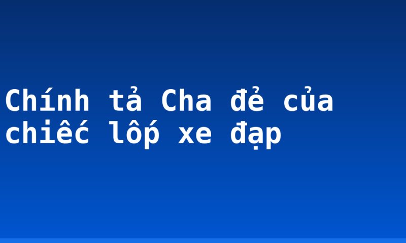 Chính tả Cha đẻ của chiếc lốp xe đạp