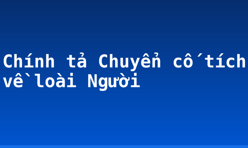 Chính tả Chuyển cố tích về loài Người