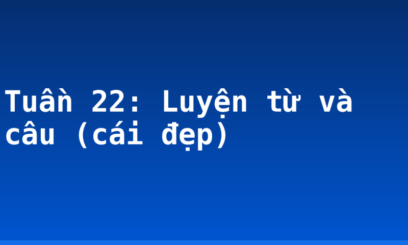 Tuần 22: Luyện từ và câu (cái đẹp)