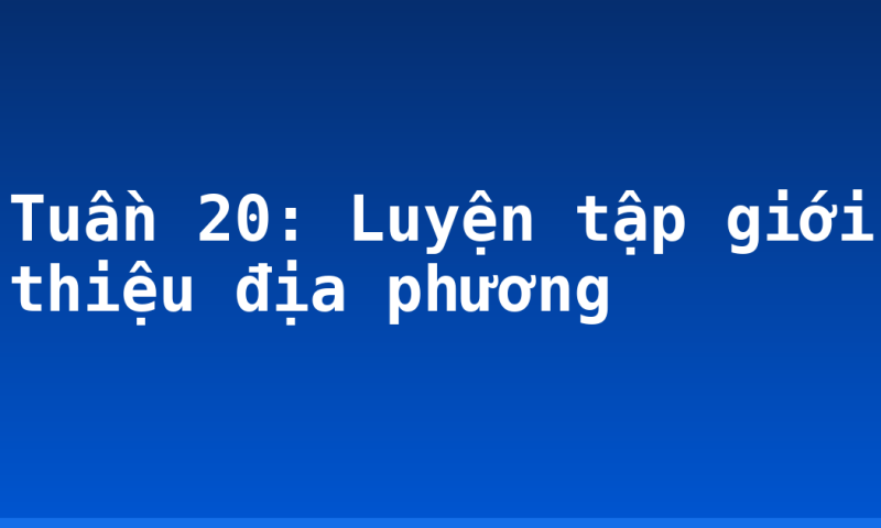 Tuần 20: Luyện tập giới thiệu địa phương