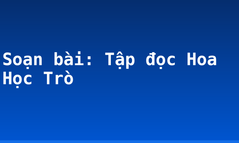 Soạn bài: Tập đọc Hoa Học Trò