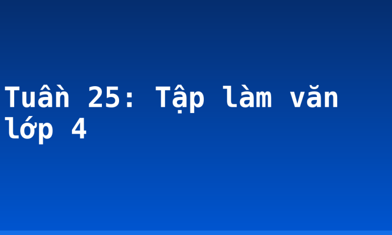 Tuần 25: Tập làm văn lớp 4