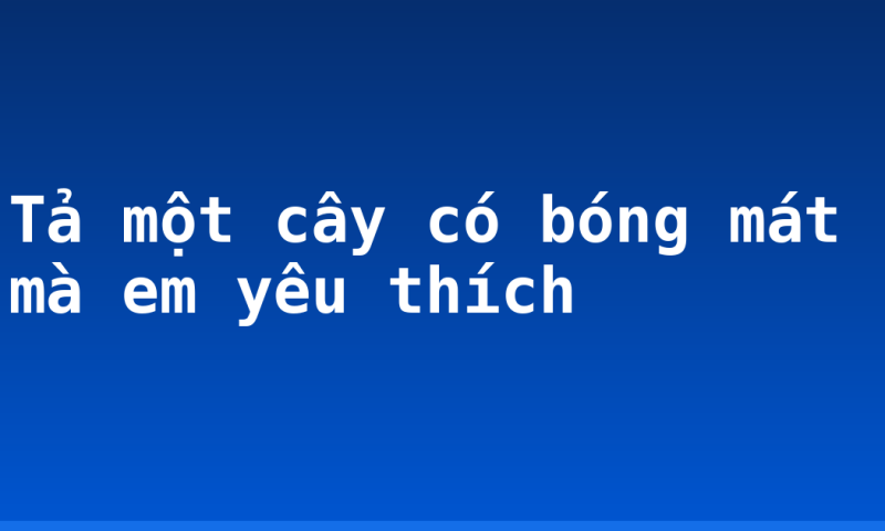 Tả một cây có bóng mát mà em yêu thích