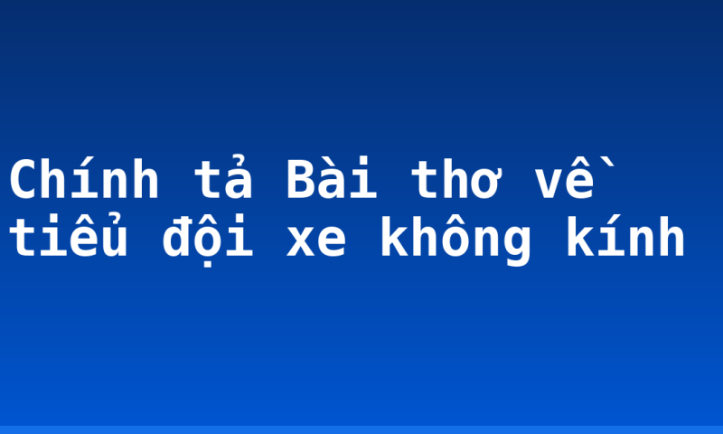 Chính tả Bài thơ về tiểu đội xe không kính