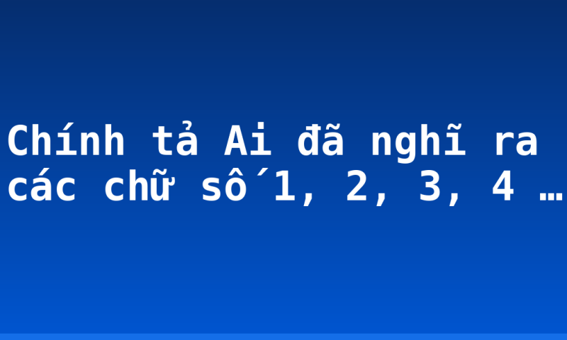 Chính tả Ai đã nghĩ ra các chữ số 1, 2, 3, 4 …