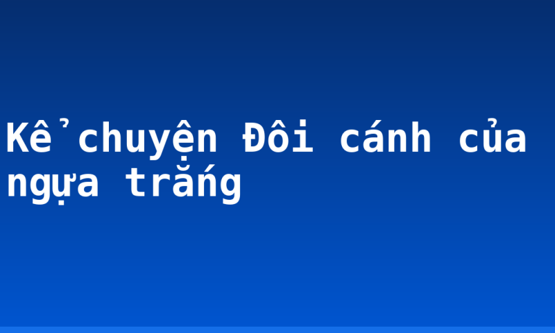 Kể chuyện Đôi cánh của ngựa trắng