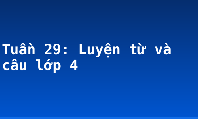 Tuần 29: Luyện từ và câu lớp 4