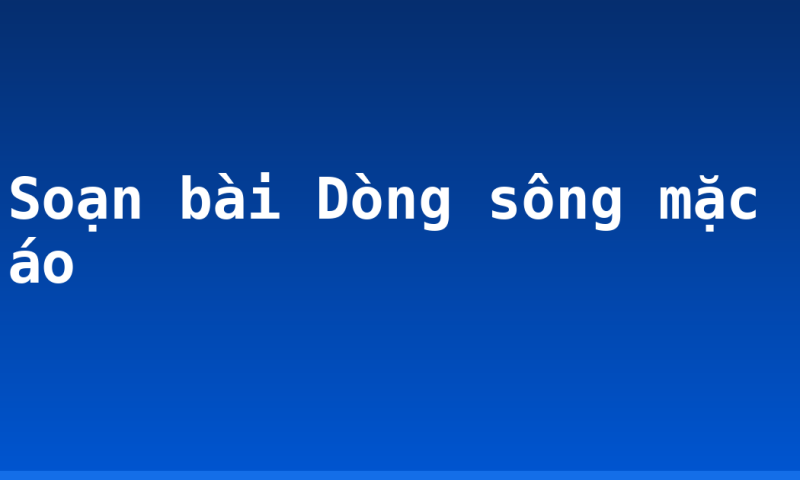 Soạn bài Dòng sông mặc áo