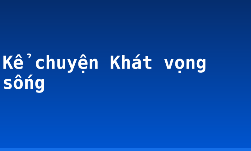 Kể chuyện Khát vọng sống