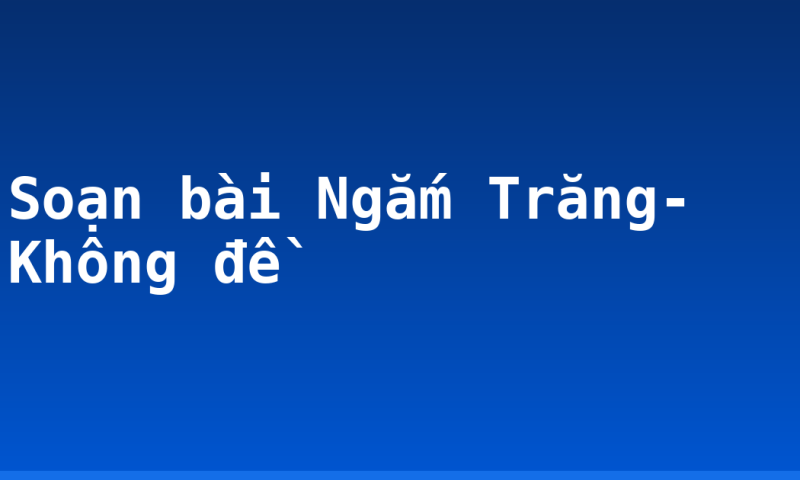 Soạn bài Ngắm Trăng- Không đề