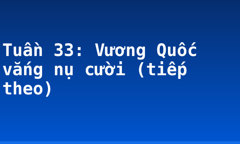 Tuần 33: Vương Quốc vắng nụ cười (tiếp theo)