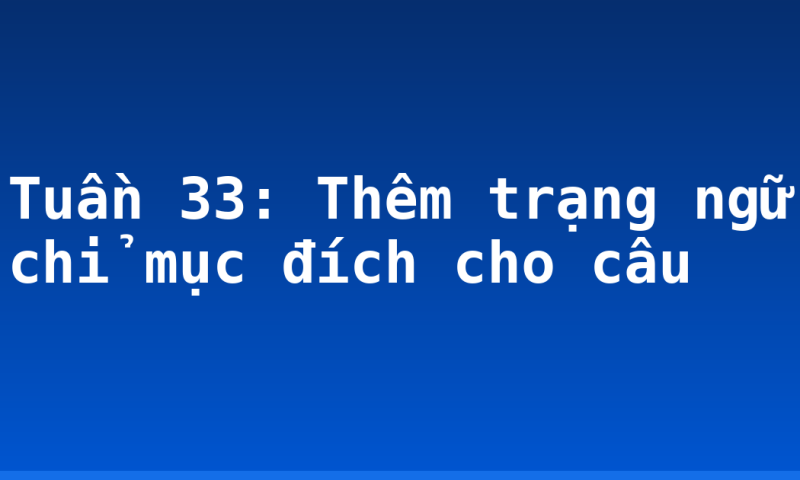 Tuần 33: Thêm trạng ngữ chỉ mục đích cho câu