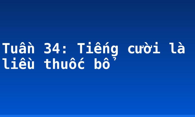 Tuần 34: Tiếng cười là liều thuốc bổ