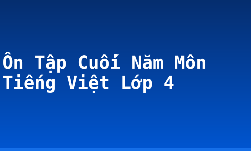 Ôn Tập Cuối Năm Môn Tiếng Việt Lớp 4