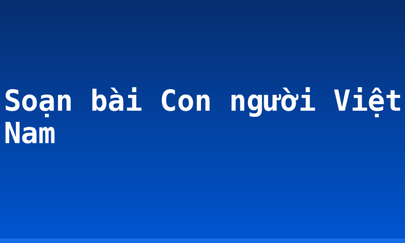 Soạn bài Con người Việt Nam