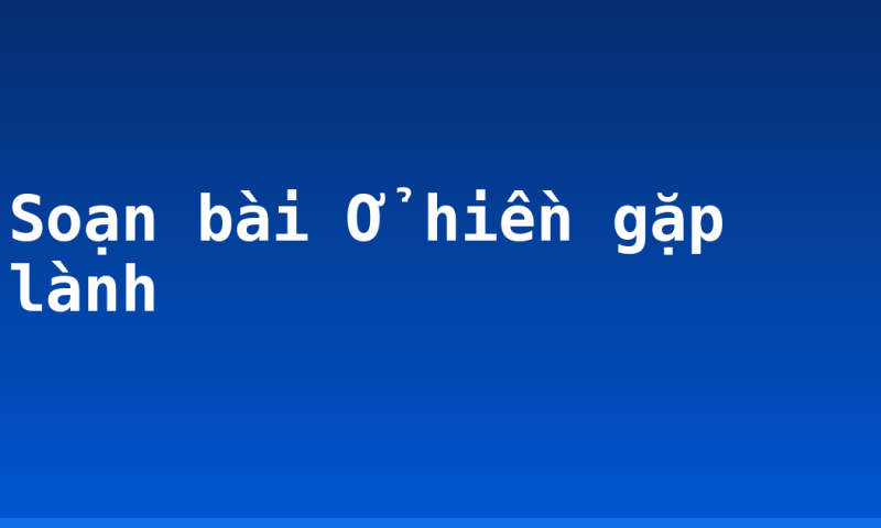 Soạn bài Ở hiền gặp lành