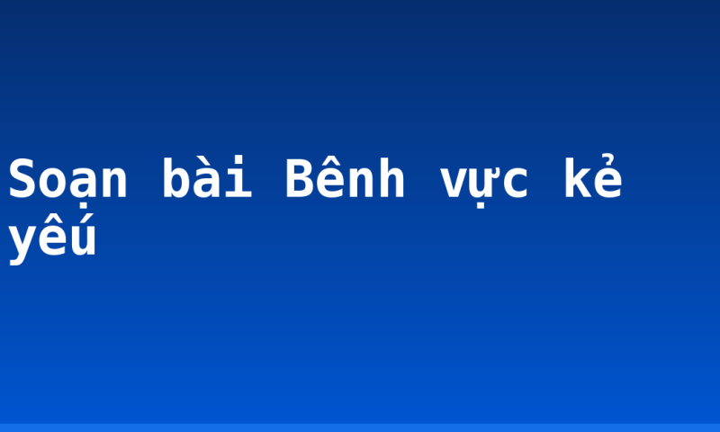 Soạn bài Bênh vực kẻ yếu