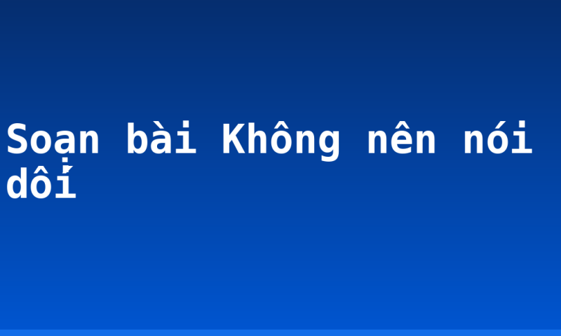 Soạn bài Không nên nói dối