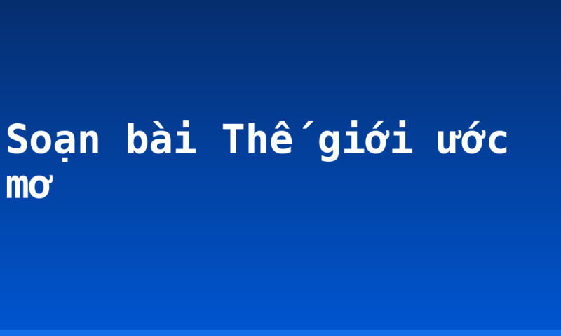 Soạn bài Thế giới ước mơ