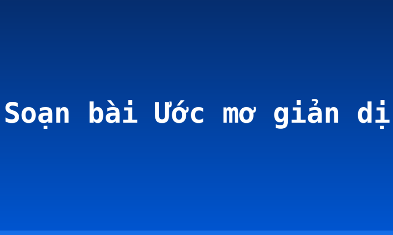 Soạn bài Ước mơ giản dị