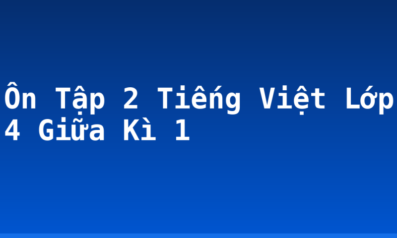 Ôn Tập 2 Tiếng Việt Lớp 4 Giữa Kì 1