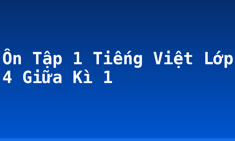 Ôn Tập 1 Tiếng Việt Lớp 4 Giữa Kì 1