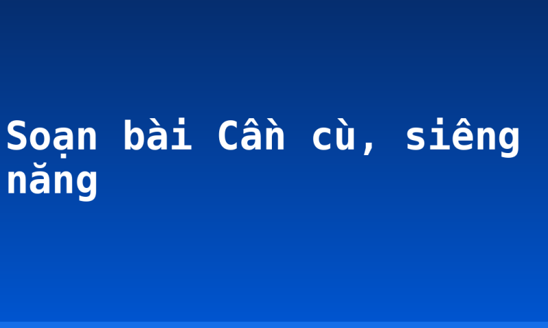 Soạn bài Cần cù, siêng năng
