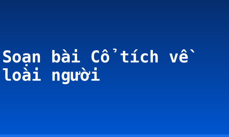 Soạn bài Cổ tích về loài người