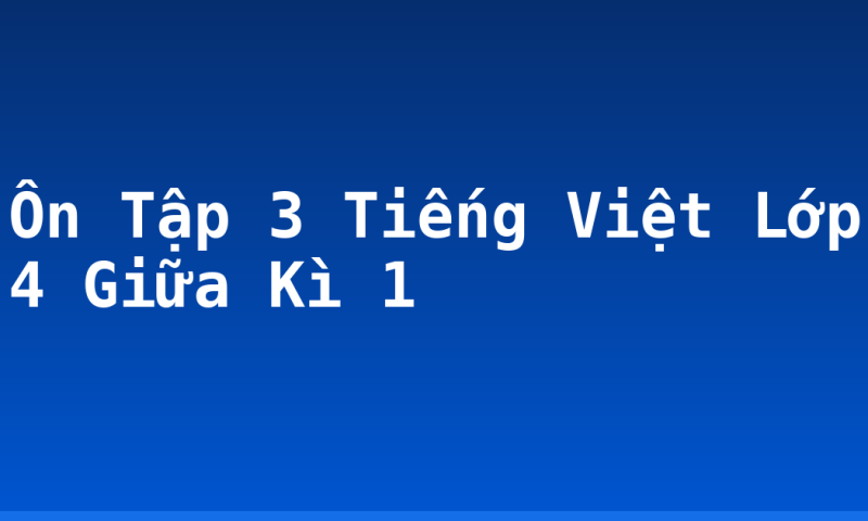 Ôn Tập 3 Tiếng Việt Lớp 4 Giữa Kì 1