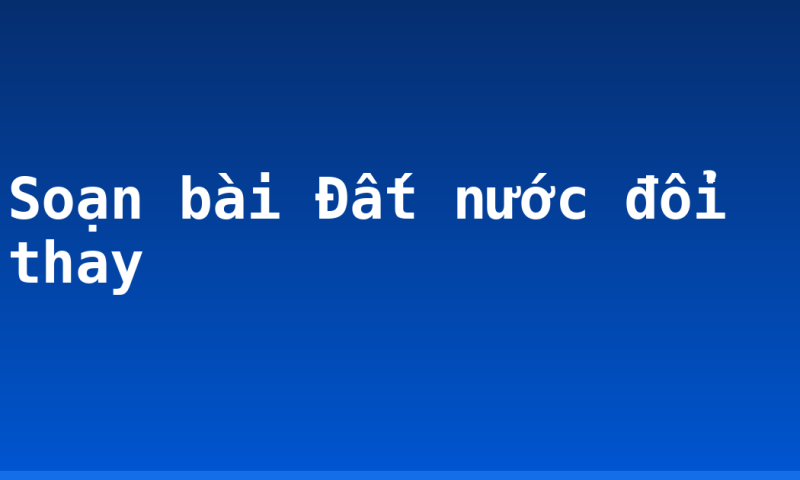Soạn bài Đất nước đổi thay