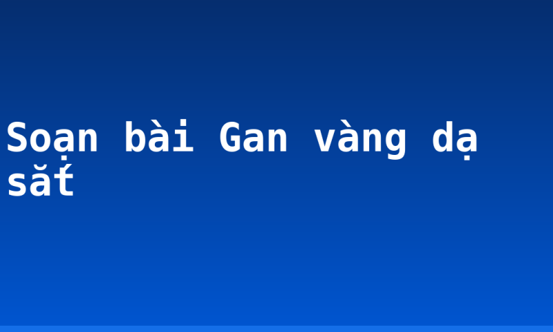 Soạn bài Gan vàng dạ sắt