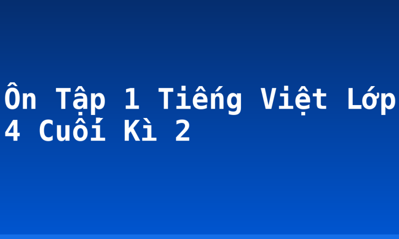 Ôn Tập 1 Tiếng Việt Lớp 4 Cuối Kì 2