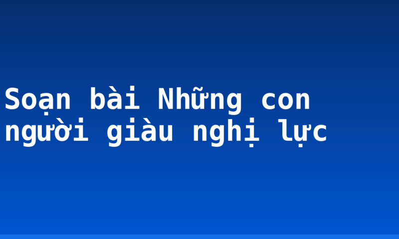 Soạn bài Những con người giàu nghị lực