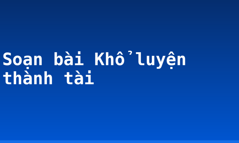Soạn bài Khổ luyện thành tài