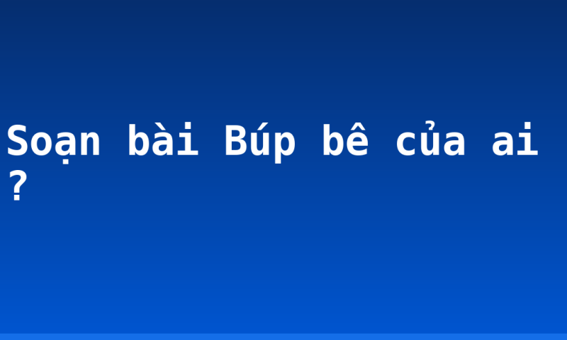 Soạn bài Búp bê của ai ?