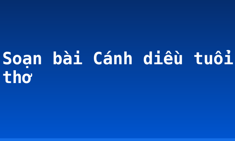 Soạn bài Cánh diều tuổi thơ