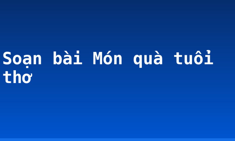 Soạn bài Món quà tuổi thơ