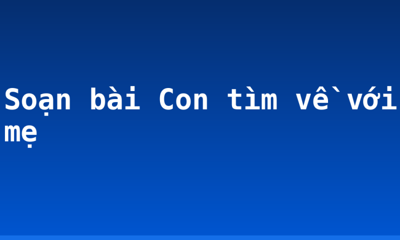 Soạn bài Con tìm về với mẹ