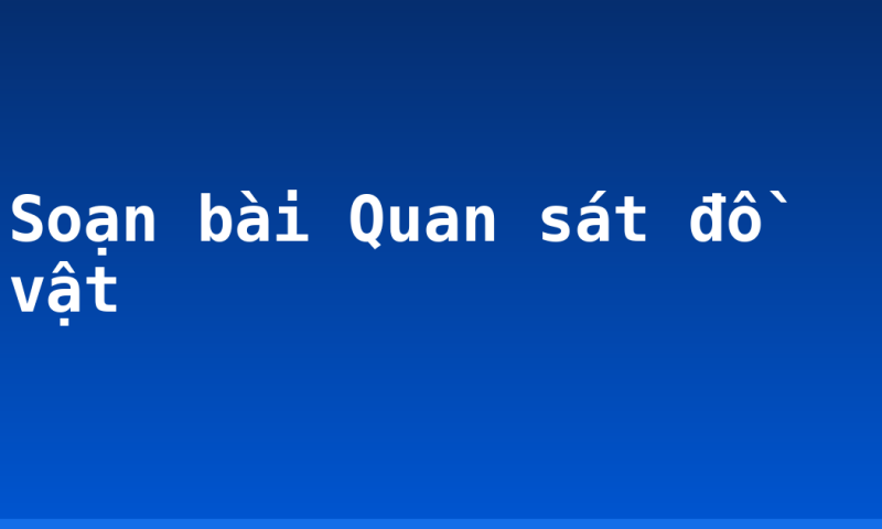 Soạn bài Quan sát đồ vật