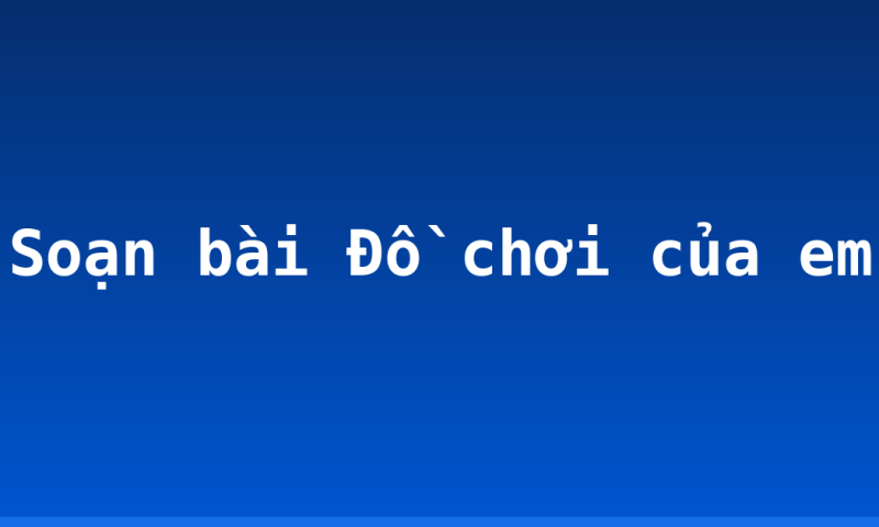 Soạn bài Đồ chơi của em