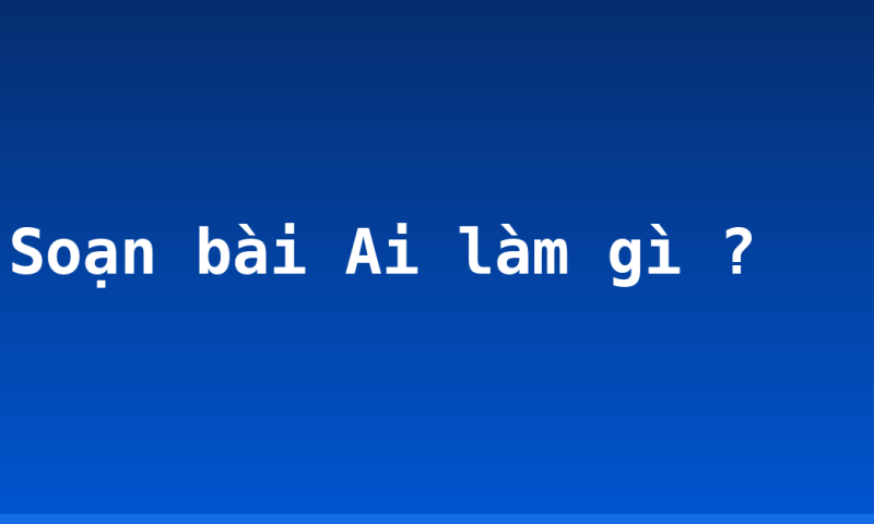 Soạn bài Ai làm gì ?