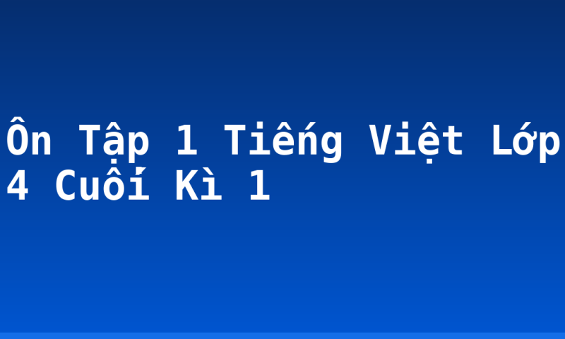 Ôn Tập 1 Tiếng Việt Lớp 4 Cuối Kì 1