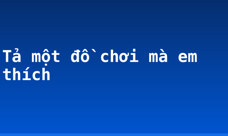 Tả một đồ chơi mà em thích