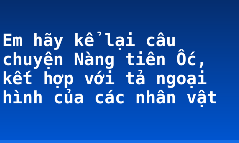 Em hãy kể lại câu chuyện Nàng tiên Ốc, kết hợp với tả ngoại hình của các nhân vật