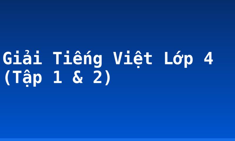 Giải Tiếng Việt Lớp 4 (Tập 1 & 2)