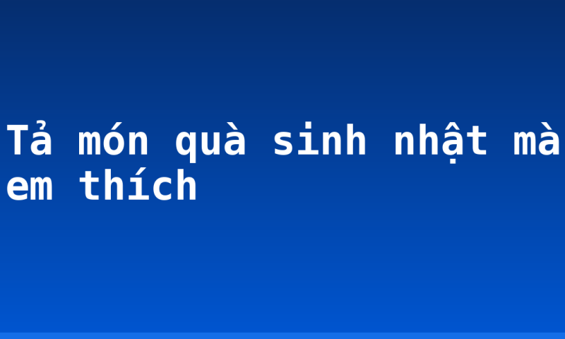 Tả món quà sinh nhật mà em thích