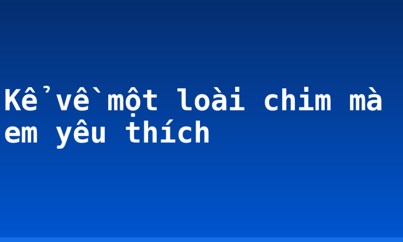 Kể về một loài chim mà em yêu thích