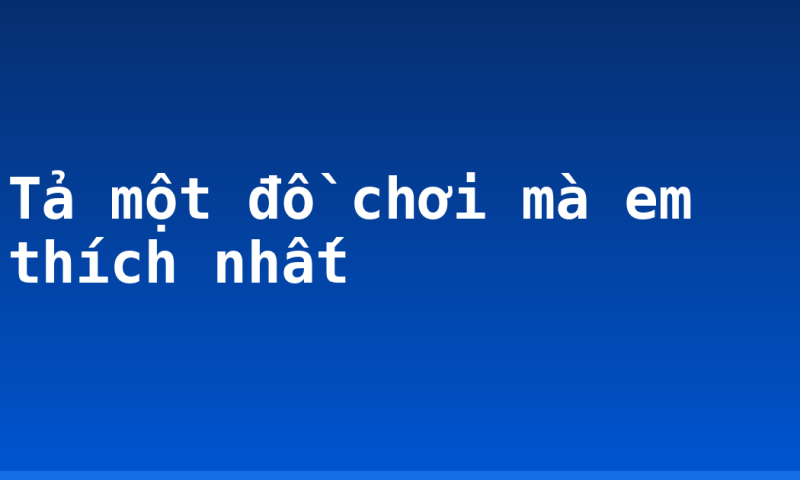 Tả một đồ chơi mà em thích nhất