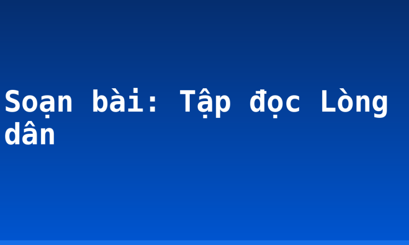 Soạn bài: Tập đọc Lòng dân