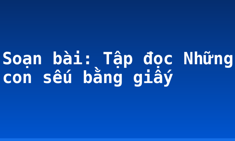 Soạn bài: Tập đọc Những con sếu bằng giấy